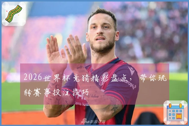 2026世界杯竞猜精彩盘点，带你玩转赛事投注技巧