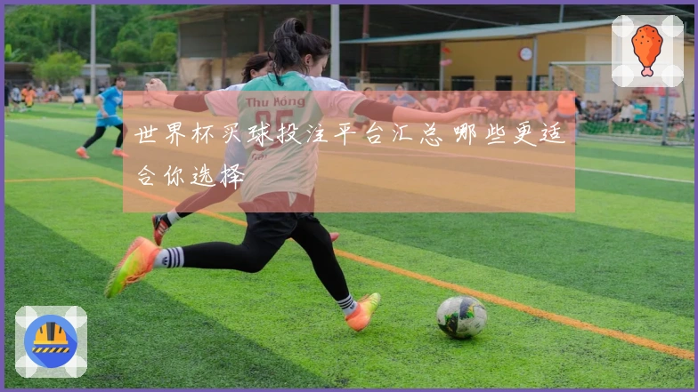 世界杯买球投注平台汇总 哪些更适合你选择