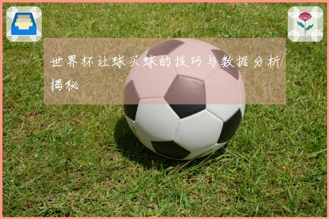 世界杯让球买球的技巧与数据分析揭秘