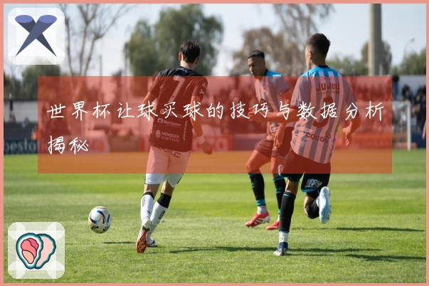 世界杯让球买球的技巧与数据分析揭秘