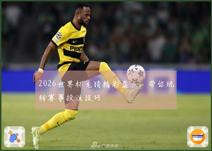 2026世界杯竞猜精彩盘点，带你玩转赛事投注技巧
